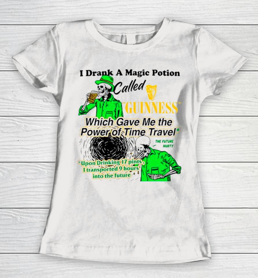 I Drank A Magic Potion Called Guinness Which Gave Me The Power Of Time Travel Women T-Shirt