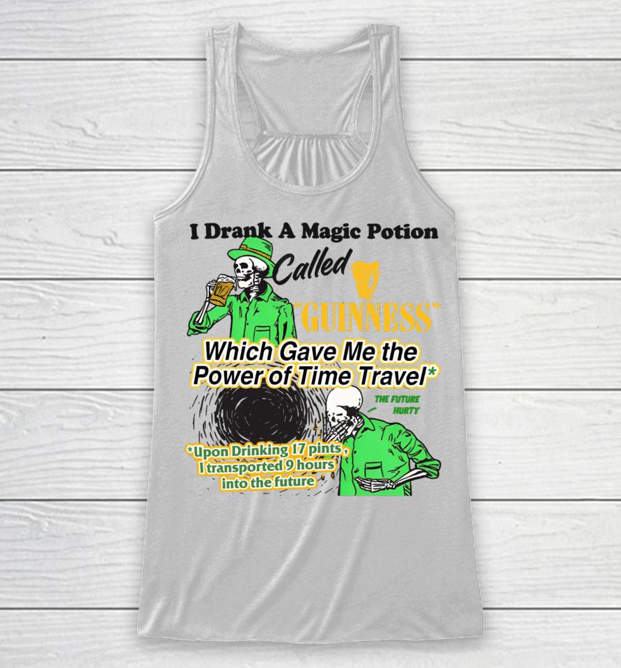 I Drank A Magic Potion Called Guinness Which Gave Me The Power Of Time Travel Racerback Tank