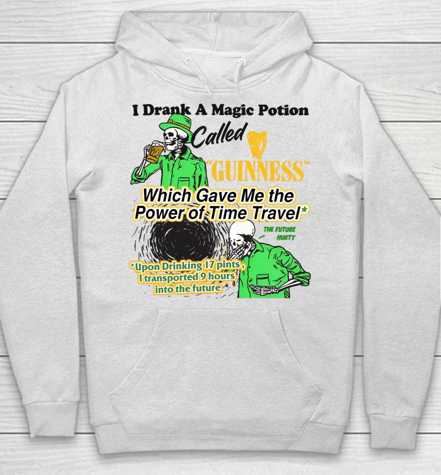 I Drank A Magic Potion Called Guinness Which Gave Me The Power Of Time Travel Hoodie