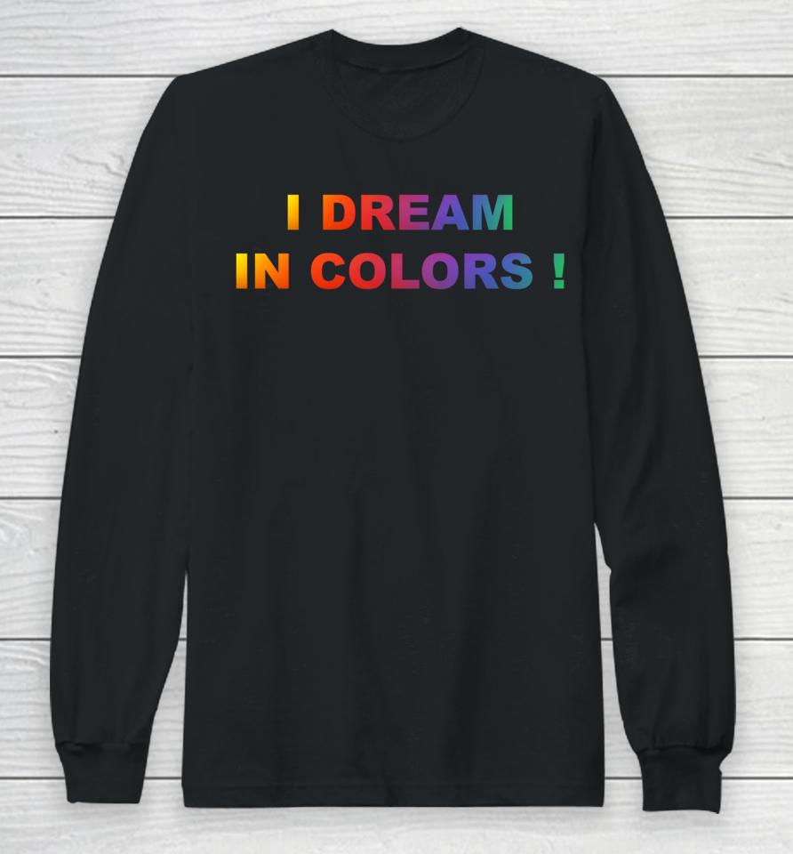 I Dream In Colors Long Sleeve T-Shirt