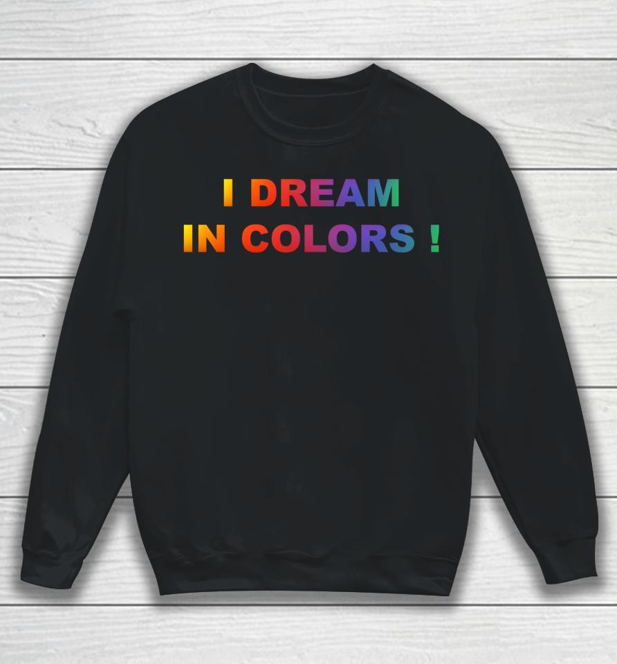 I Dream In Colors Sweatshirt