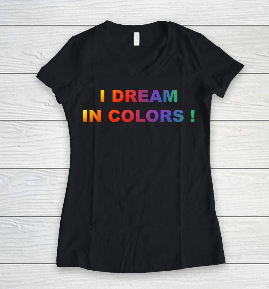 I Dream In Colors Women V-Neck T-Shirt