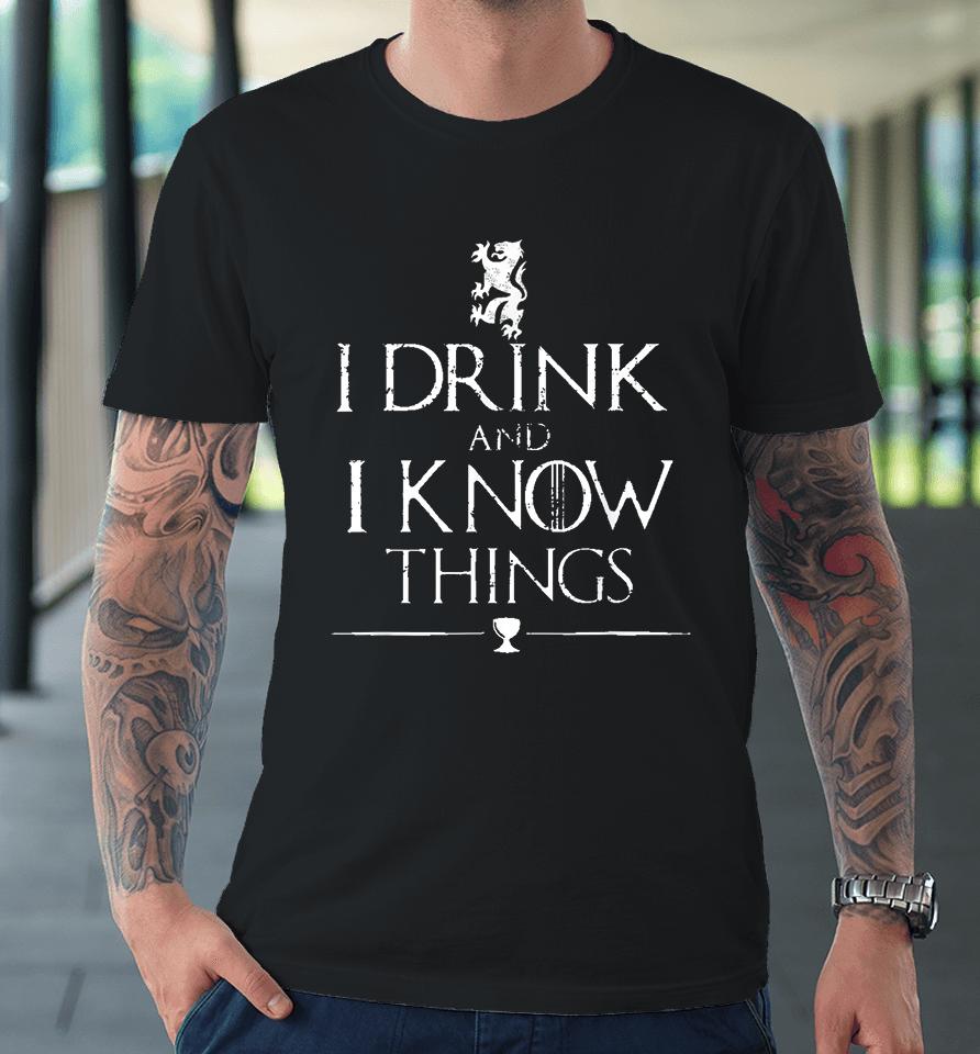 I Drink And I Know Things Premium T-Shirt