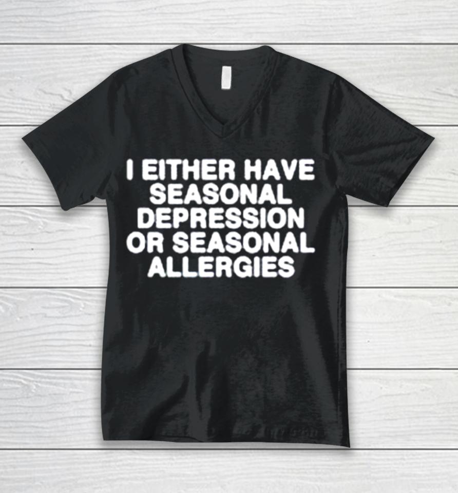 I Either Have Seasonal Depression Or Seasonal Allergies Unisex V-Neck T-Shirt