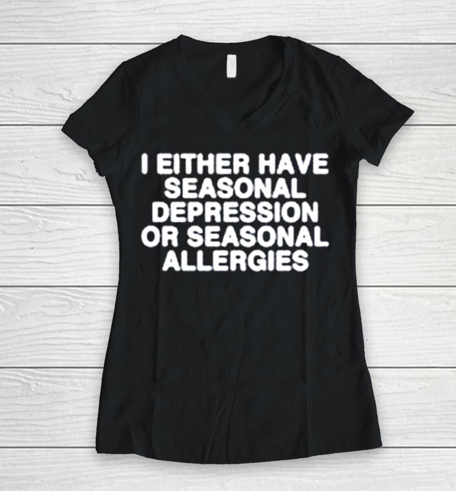 I Either Have Seasonal Depression Or Seasonal Allergies Women V-Neck T-Shirt