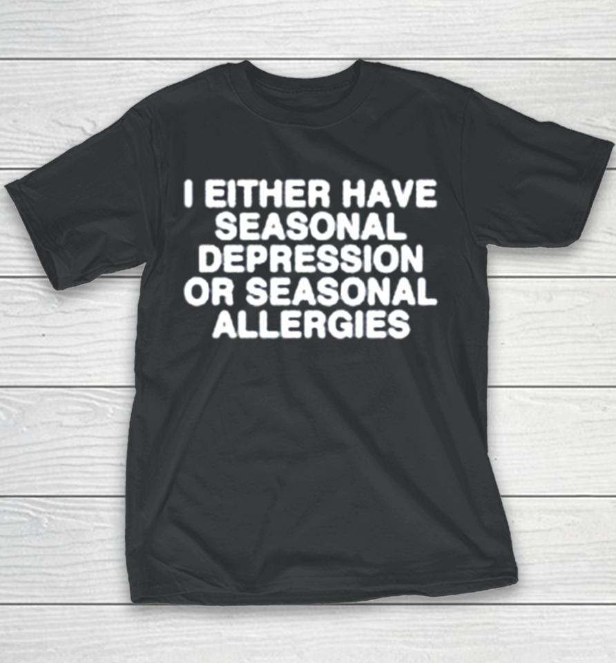 I Either Have Seasonal Depression Or Seasonal Allergies Youth T-Shirt