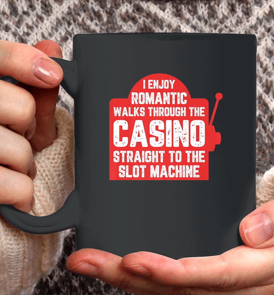 I Enjoy Romantic Walks Through The Casino To Slot Machine Coffee Mug