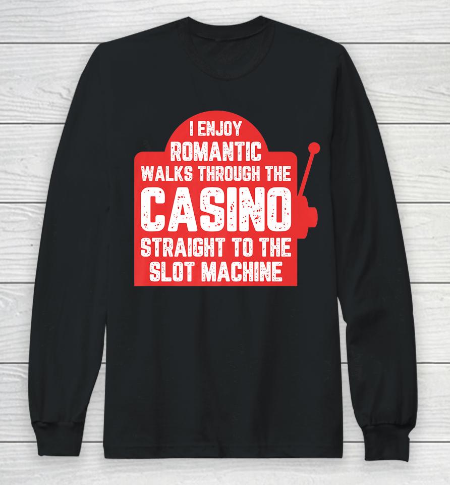 I Enjoy Romantic Walks Through The Casino To Slot Machine Long Sleeve T-Shirt