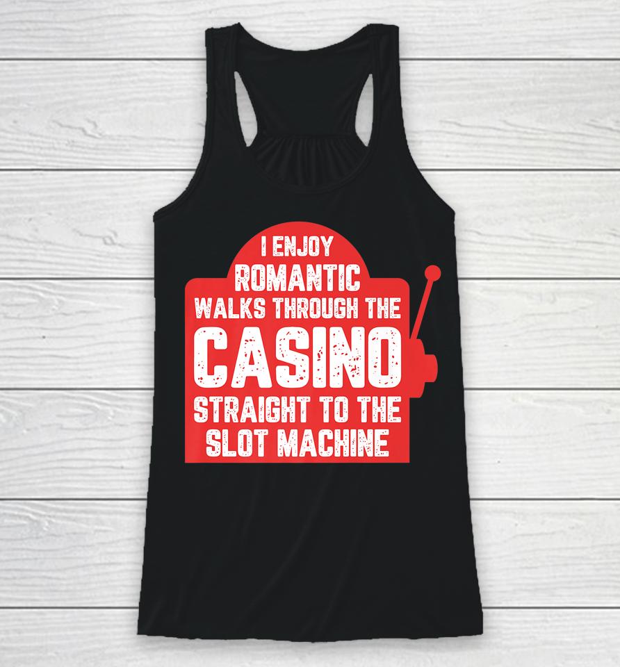 I Enjoy Romantic Walks Through The Casino To Slot Machine Racerback Tank