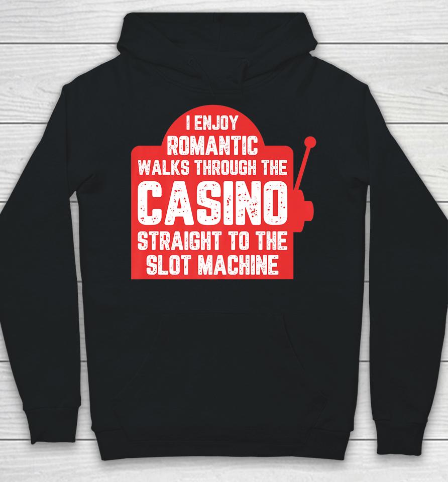 I Enjoy Romantic Walks Through The Casino To Slot Machine Hoodie