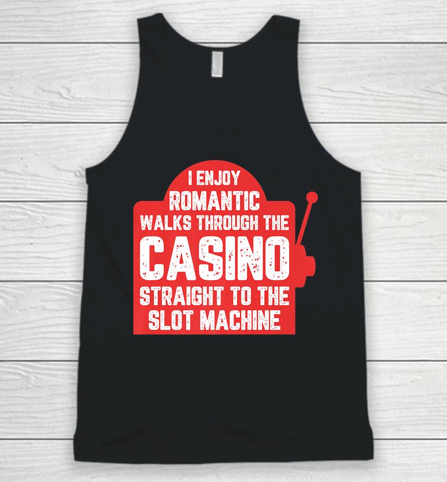 I Enjoy Romantic Walks Through The Casino To Slot Machine Unisex Tank Top