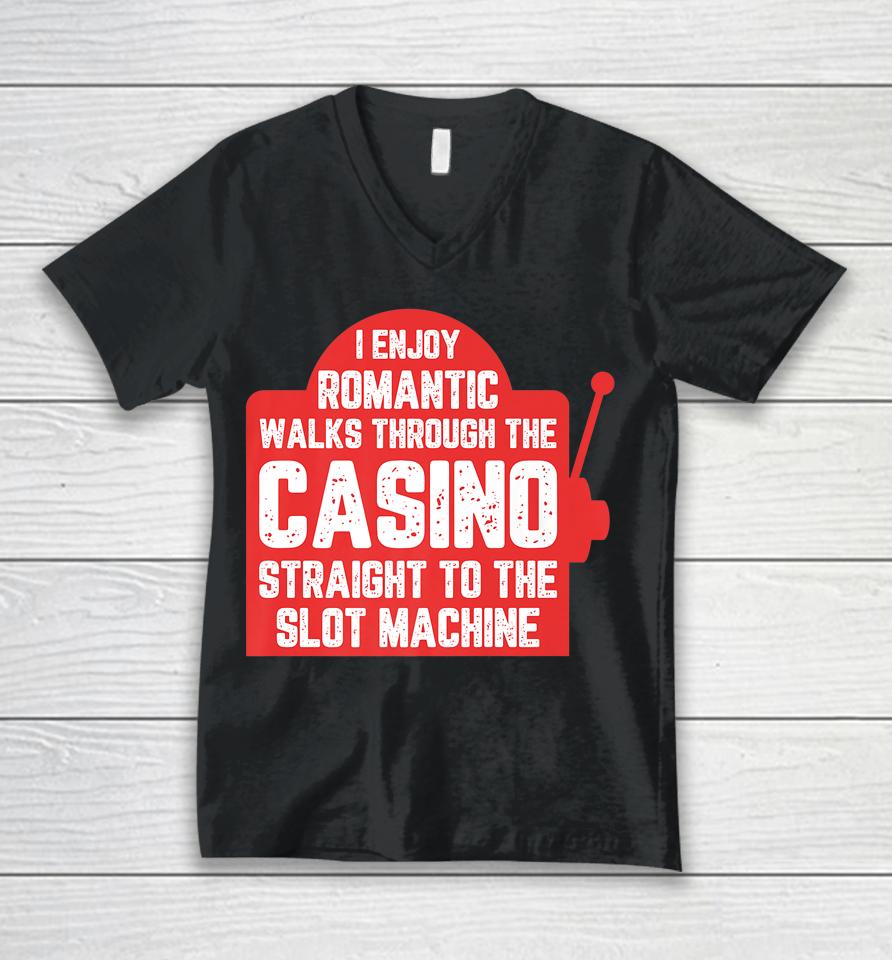 I Enjoy Romantic Walks Through The Casino To Slot Machine Unisex V-Neck T-Shirt