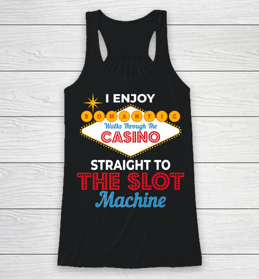 I Enjoy Romantic Walks Through The Casino To Slot Machine Racerback Tank