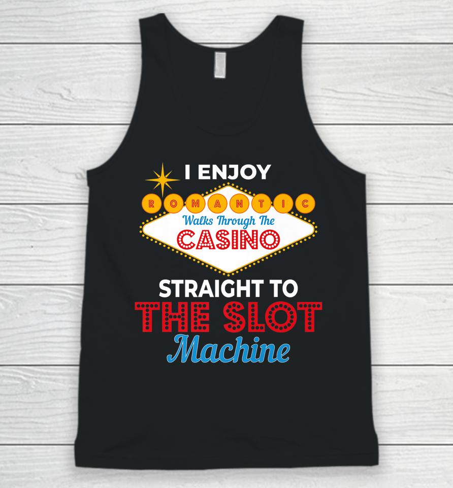 I Enjoy Romantic Walks Through The Casino To Slot Machine Unisex Tank Top