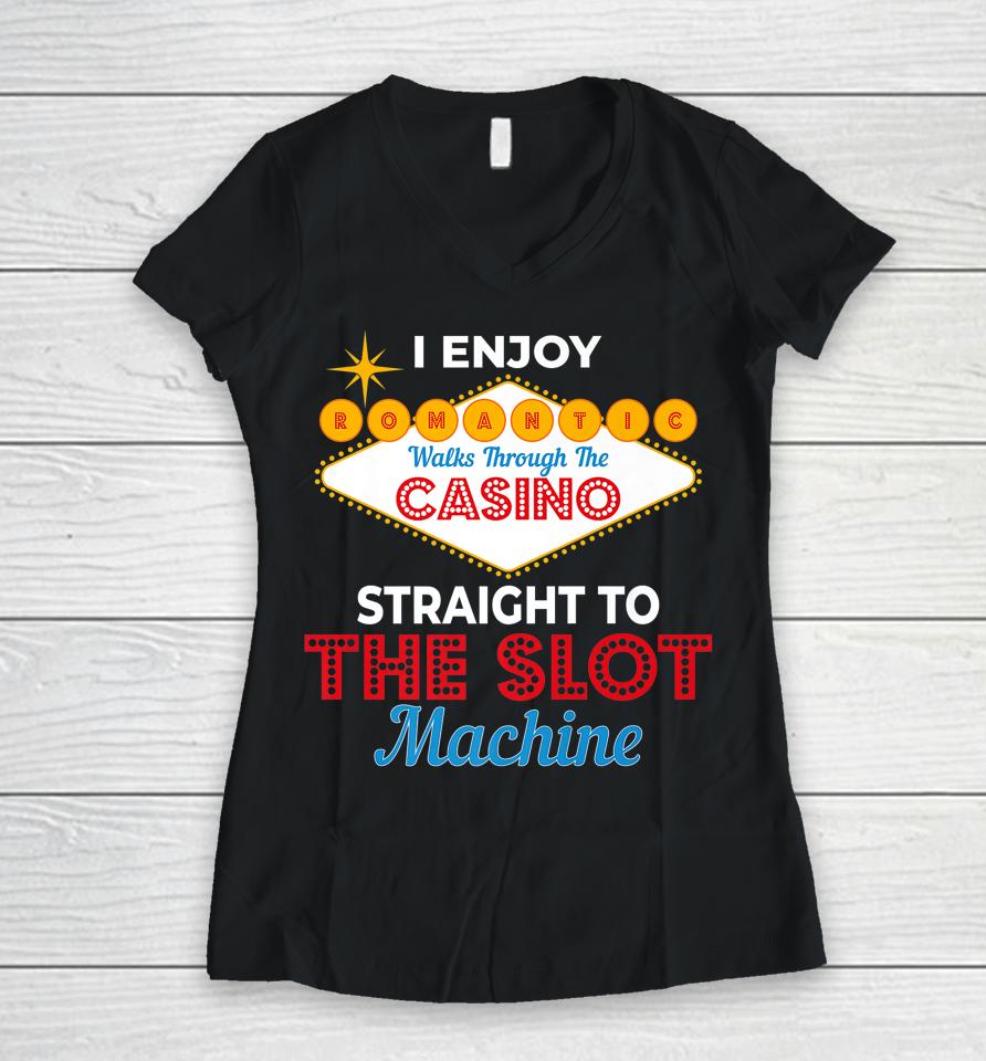 I Enjoy Romantic Walks Through The Casino To Slot Machine Women V-Neck T-Shirt