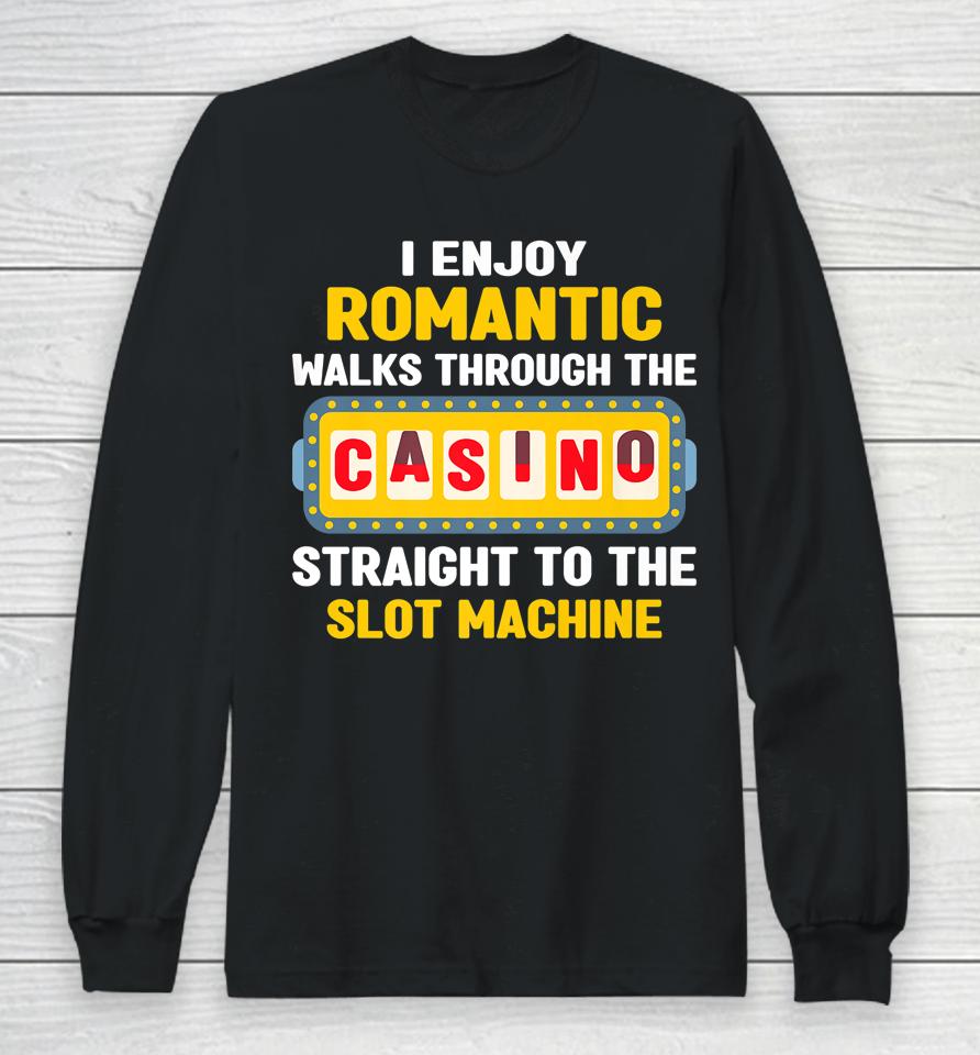 I Enjoy Romantic Walks Through The Casino To Slot Machine Long Sleeve T-Shirt