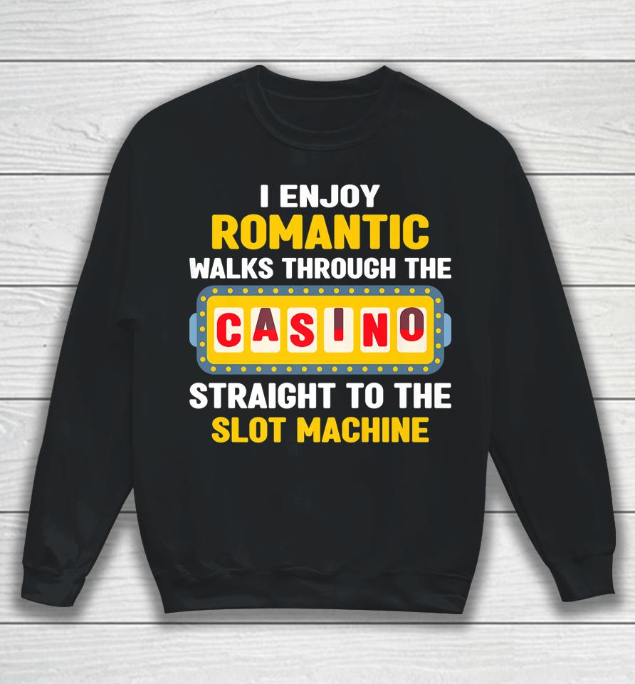 I Enjoy Romantic Walks Through The Casino To Slot Machine Sweatshirt
