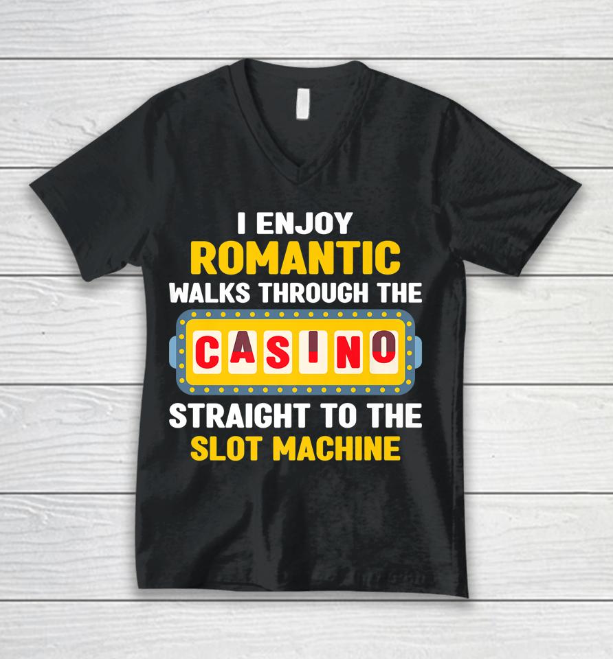 I Enjoy Romantic Walks Through The Casino To Slot Machine Unisex V-Neck T-Shirt