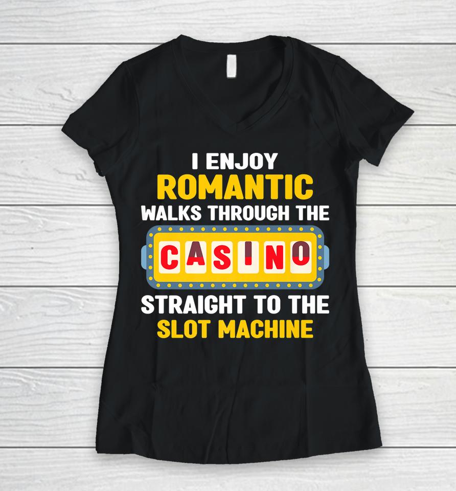 I Enjoy Romantic Walks Through The Casino To Slot Machine Women V-Neck T-Shirt