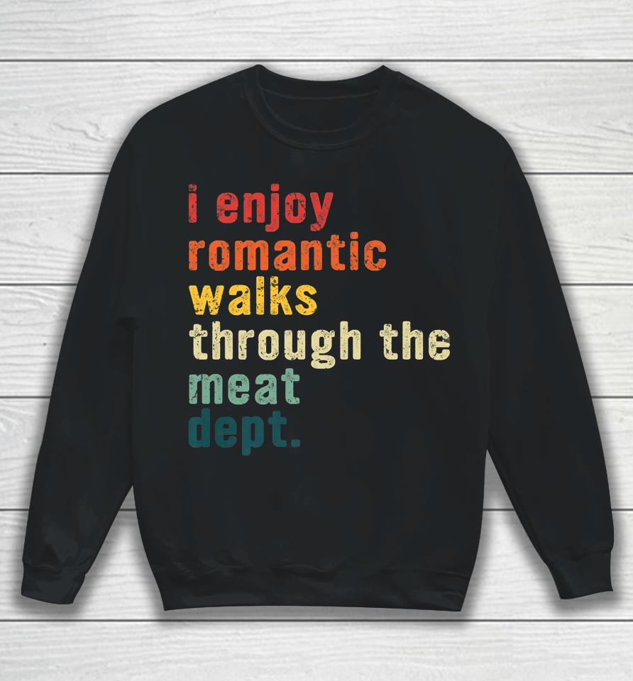 I Enjoy Romantic Walks Through The Meat Dept Funny Bbq Lover Sweatshirt