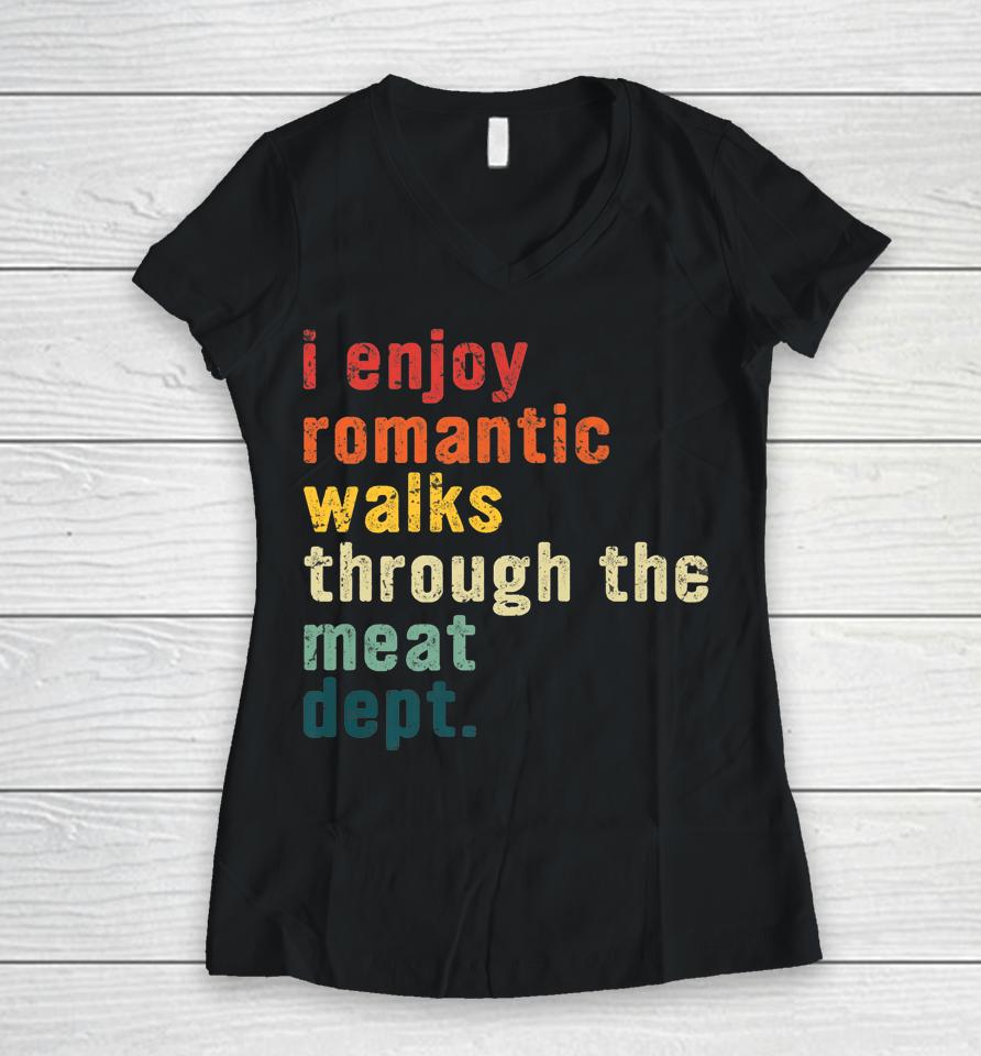 I Enjoy Romantic Walks Through The Meat Dept Funny Bbq Lover Women V-Neck T-Shirt