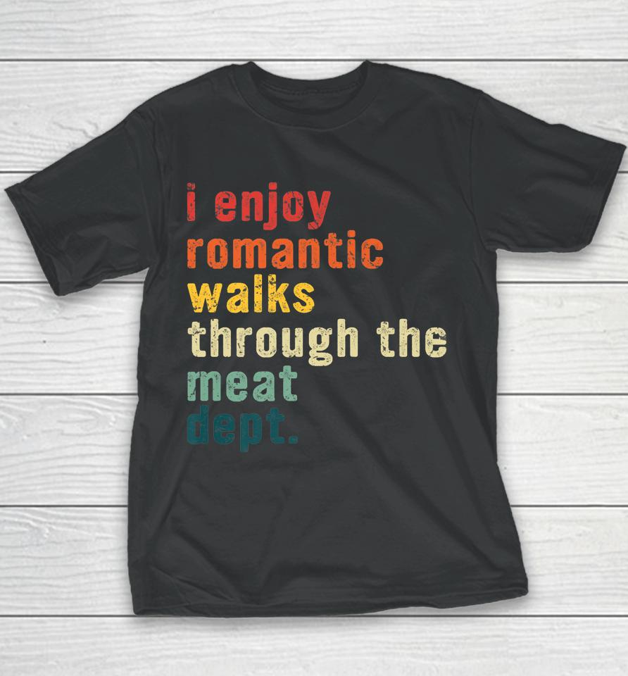 I Enjoy Romantic Walks Through The Meat Dept Funny Bbq Lover Youth T-Shirt