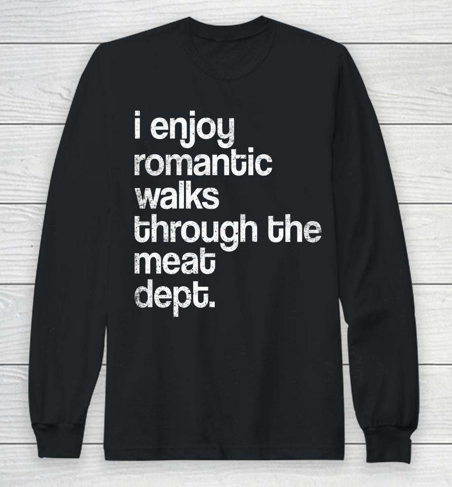 I Enjoy Romantic Walks Through The Meat Dept Funny Bbq Lover Long Sleeve T-Shirt