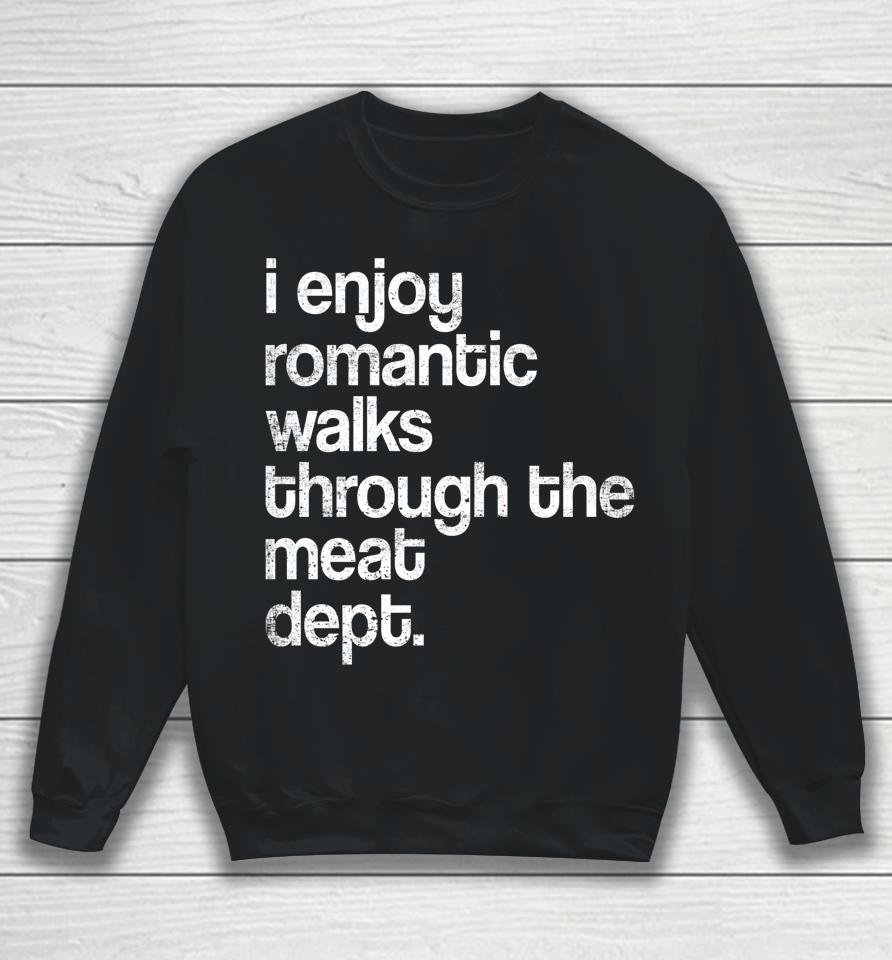 I Enjoy Romantic Walks Through The Meat Dept Funny Bbq Lover Sweatshirt