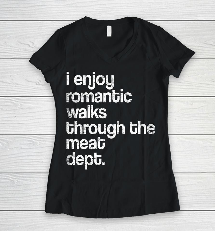 I Enjoy Romantic Walks Through The Meat Dept Funny Bbq Lover Women V-Neck T-Shirt