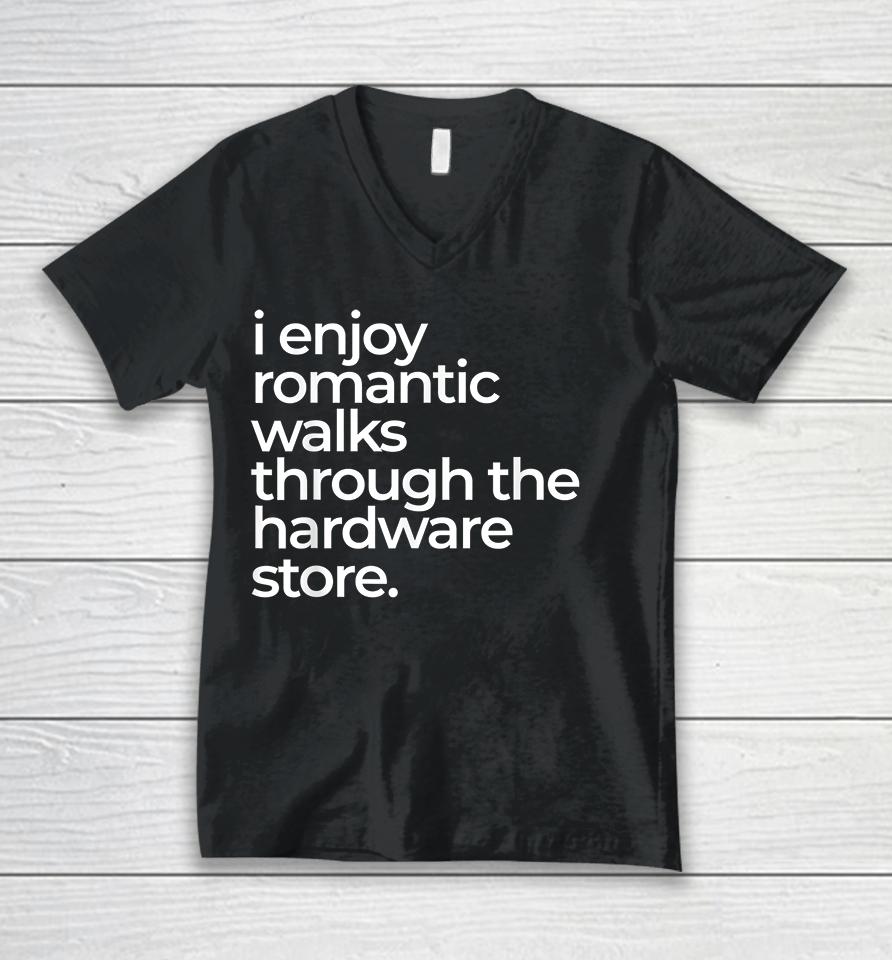 I Enjoy Romantic Walks Throught The Hardware Store Unisex V-Neck T-Shirt