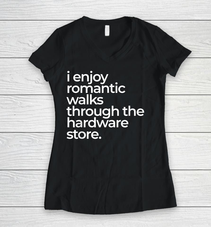 I Enjoy Romantic Walks Throught The Hardware Store Women V-Neck T-Shirt