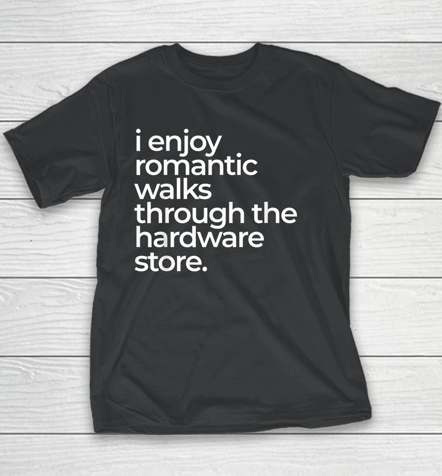 I Enjoy Romantic Walks Throught The Hardware Store Youth T-Shirt
