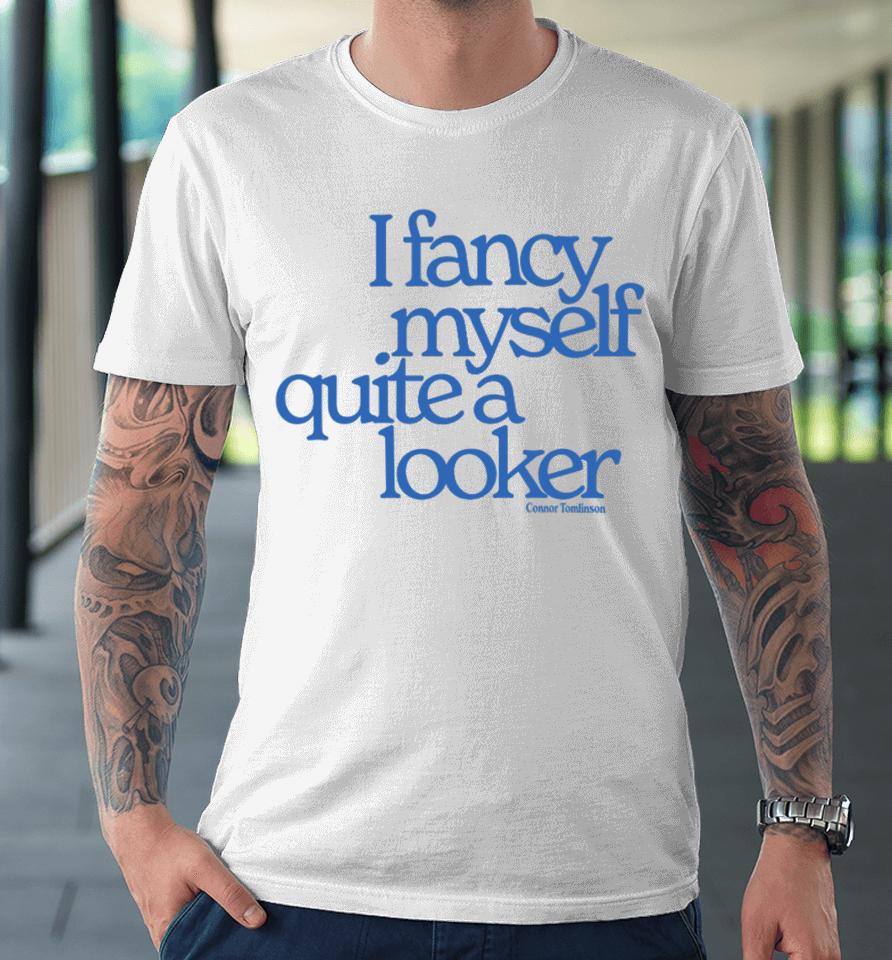 I Fancy Myself Quite A Looker Premium T-Shirt