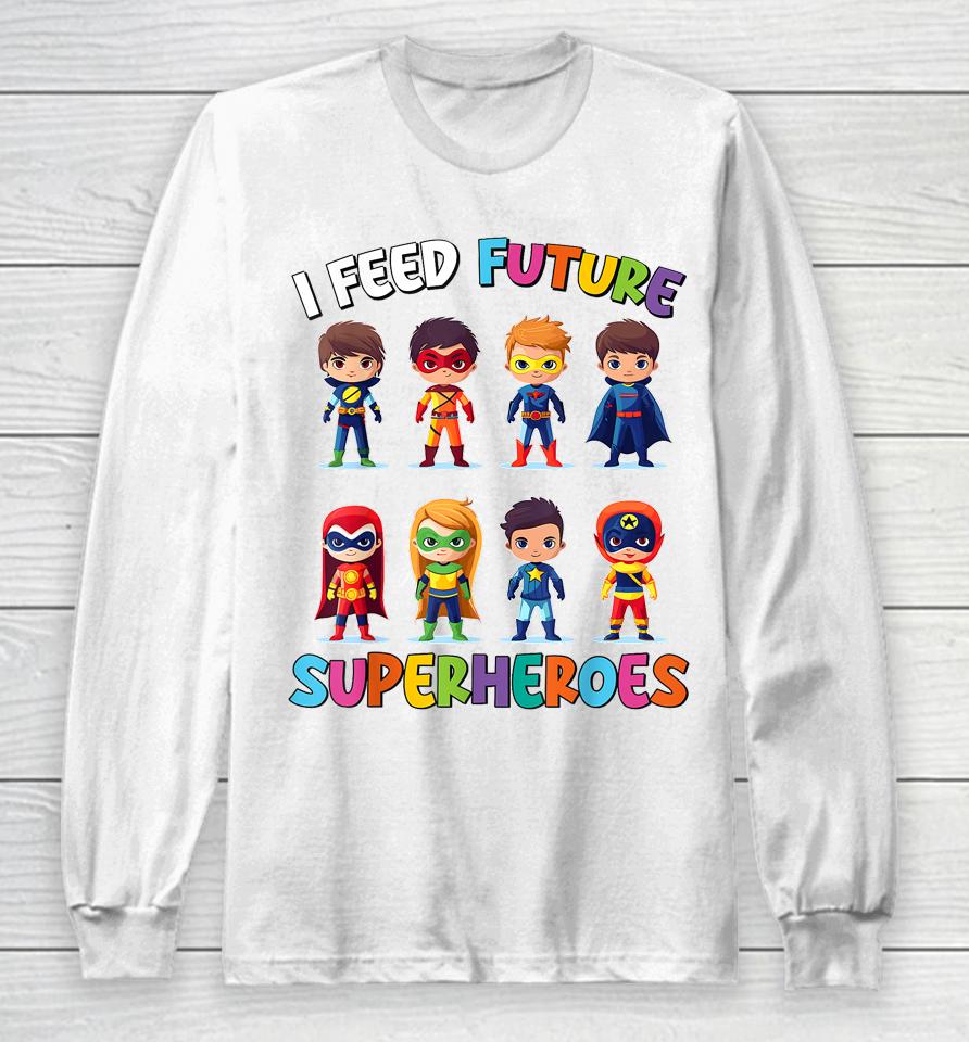 I Feed Future Superheroes School Lunch Lady Squad Funny Long Sleeve T-Shirt