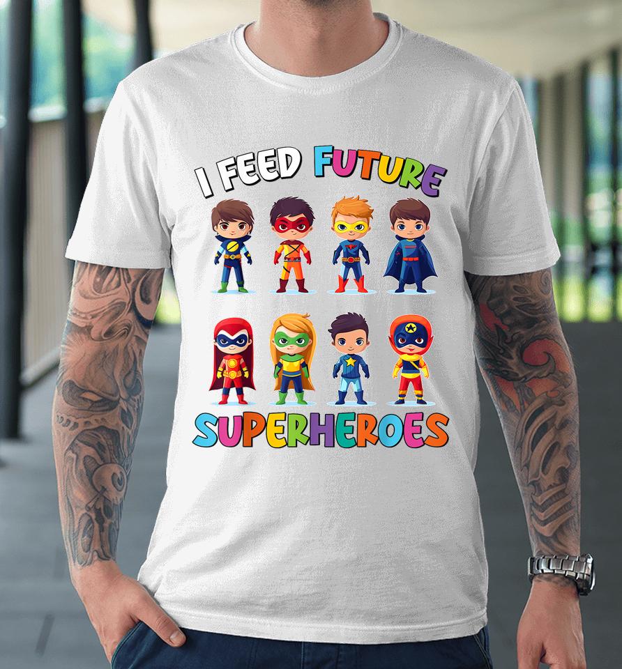 I Feed Future Superheroes School Lunch Lady Squad Funny Premium T-Shirt