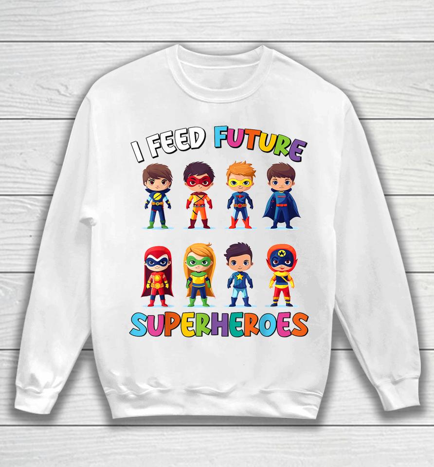 I Feed Future Superheroes School Lunch Lady Squad Funny Sweatshirt