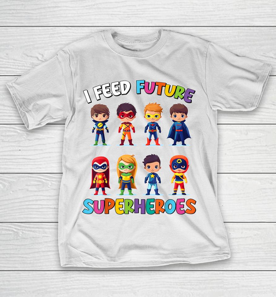 I Feed Future Superheroes School Lunch Lady Squad Funny T-Shirt