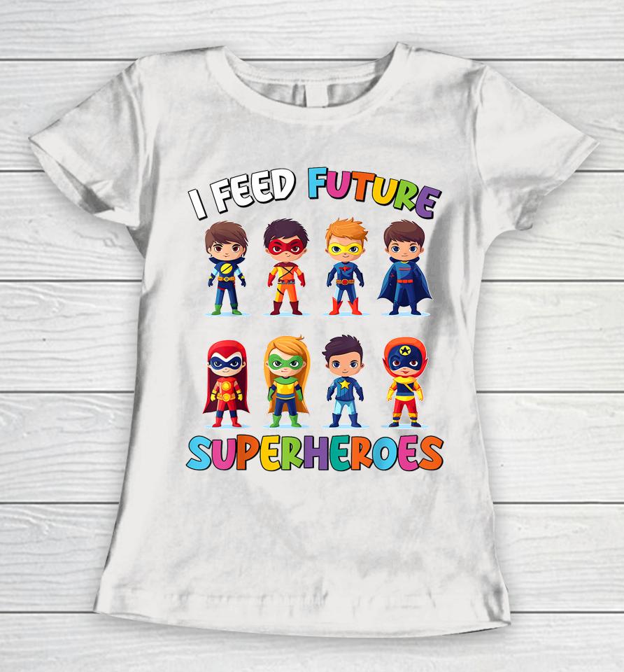I Feed Future Superheroes School Lunch Lady Squad Funny Women T-Shirt