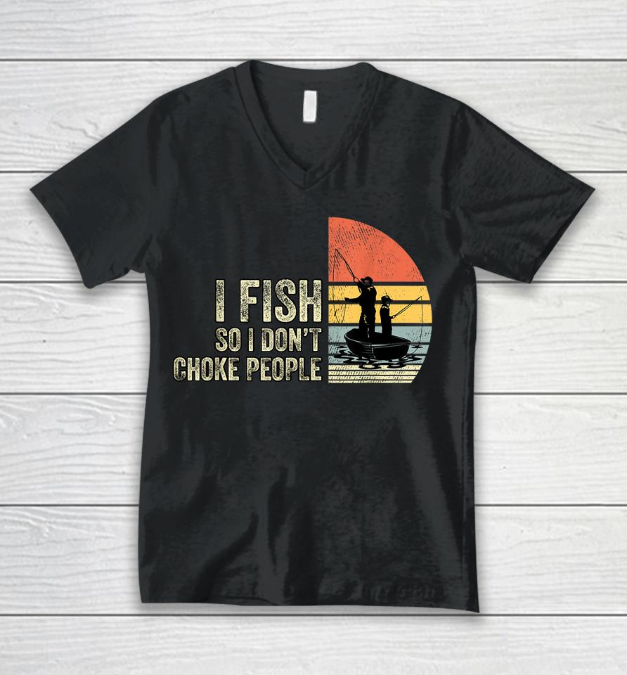 I Fish So I Don't Choke People Unisex V-Neck T-Shirt