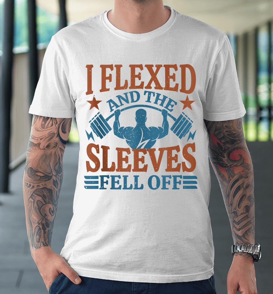 I Flexed And My Sleeves Fell Off Men Gym Workout &Amp; Fitness Premium T-Shirt