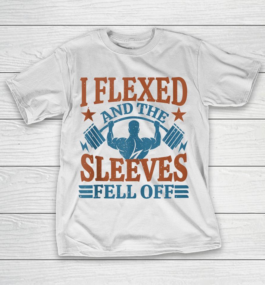 I Flexed And My Sleeves Fell Off Men Gym Workout &Amp; Fitness T-Shirt