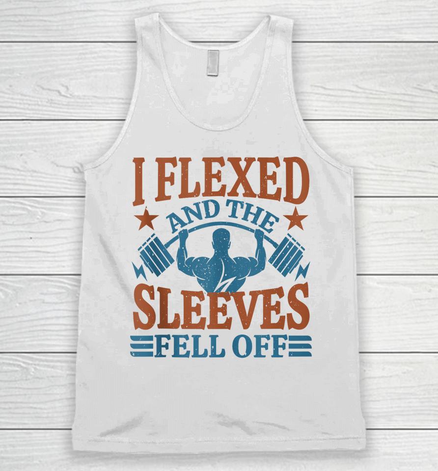 I Flexed And My Sleeves Fell Off Men Gym Workout &Amp; Fitness Unisex Tank Top