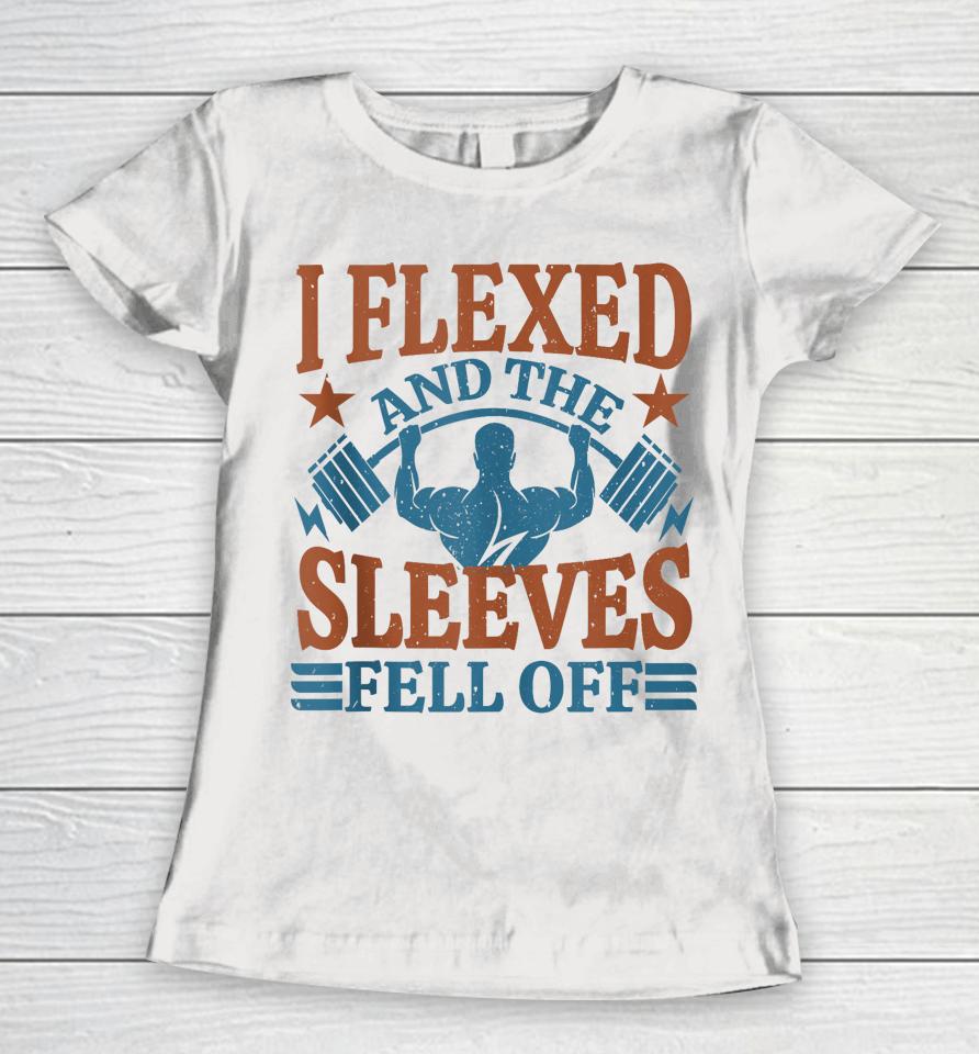 I Flexed And My Sleeves Fell Off Men Gym Workout &Amp; Fitness Women T-Shirt