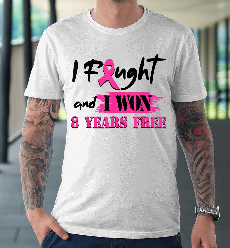 I Fought And I Won 8 Year Free Breast Cancer Awareness Premium T-Shirt