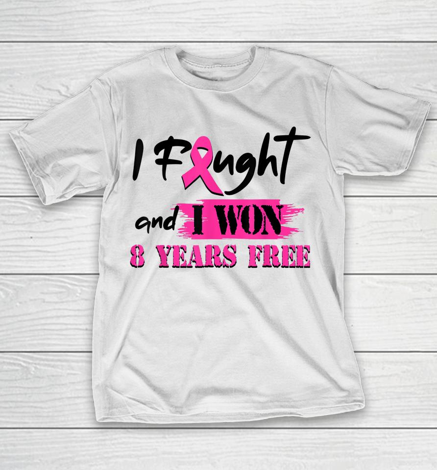 I Fought And I Won 8 Year Free Breast Cancer Awareness T-Shirt
