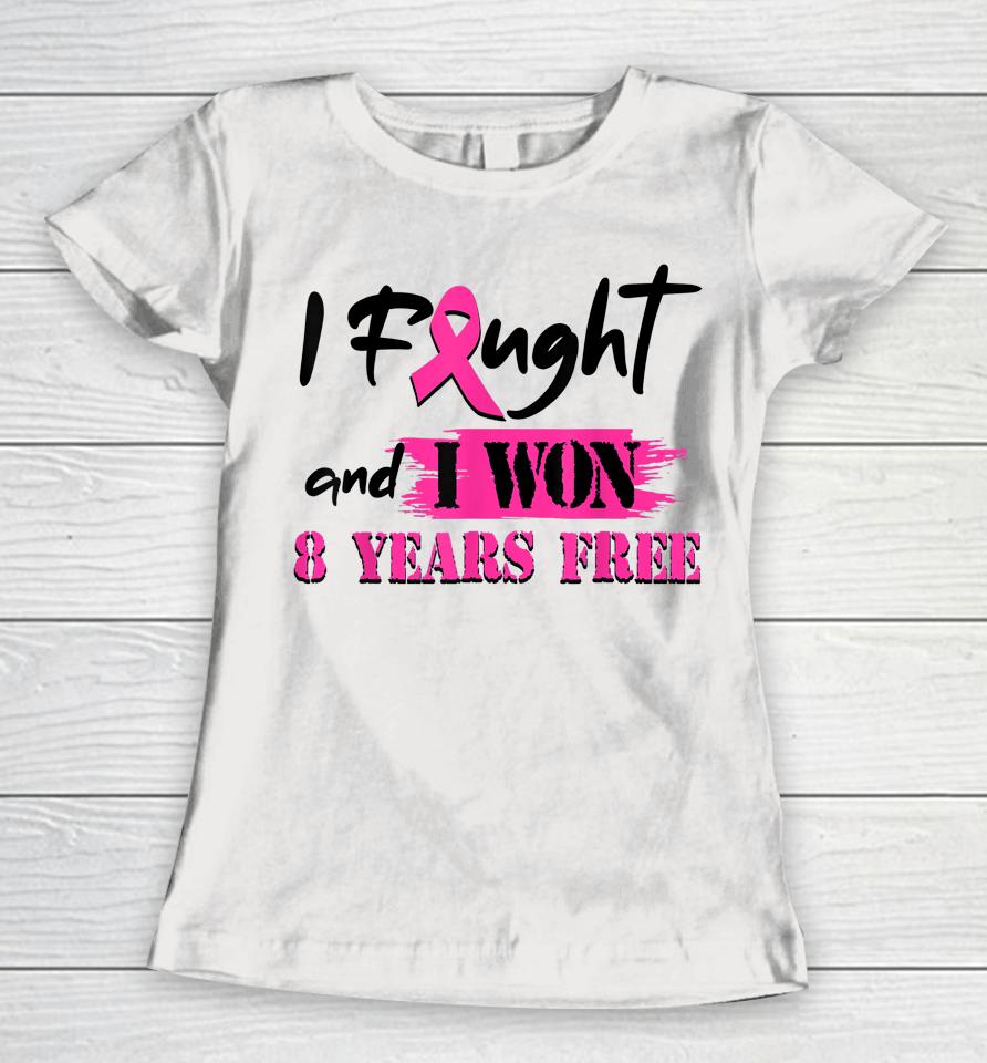 I Fought And I Won 8 Year Free Breast Cancer Awareness Women T-Shirt