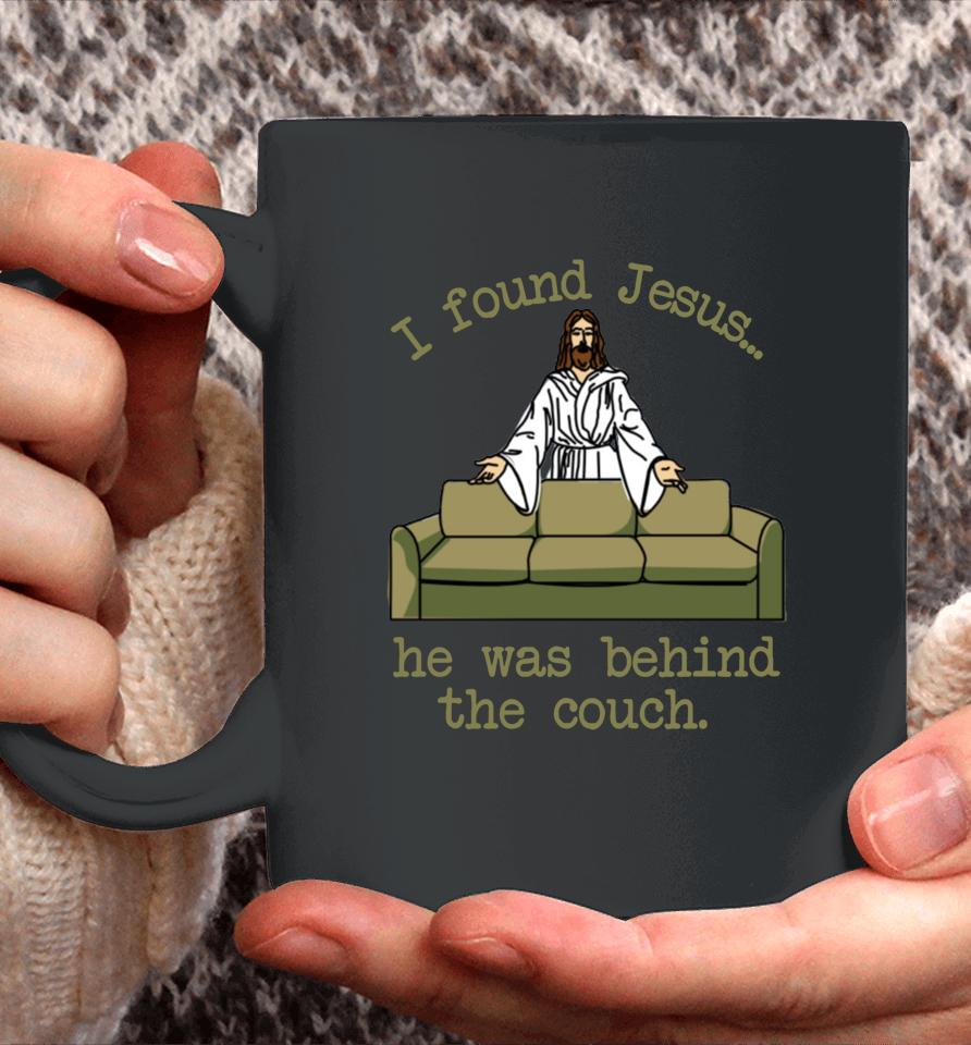I Found Jesus He Was Behind The Couch Coffee Mug