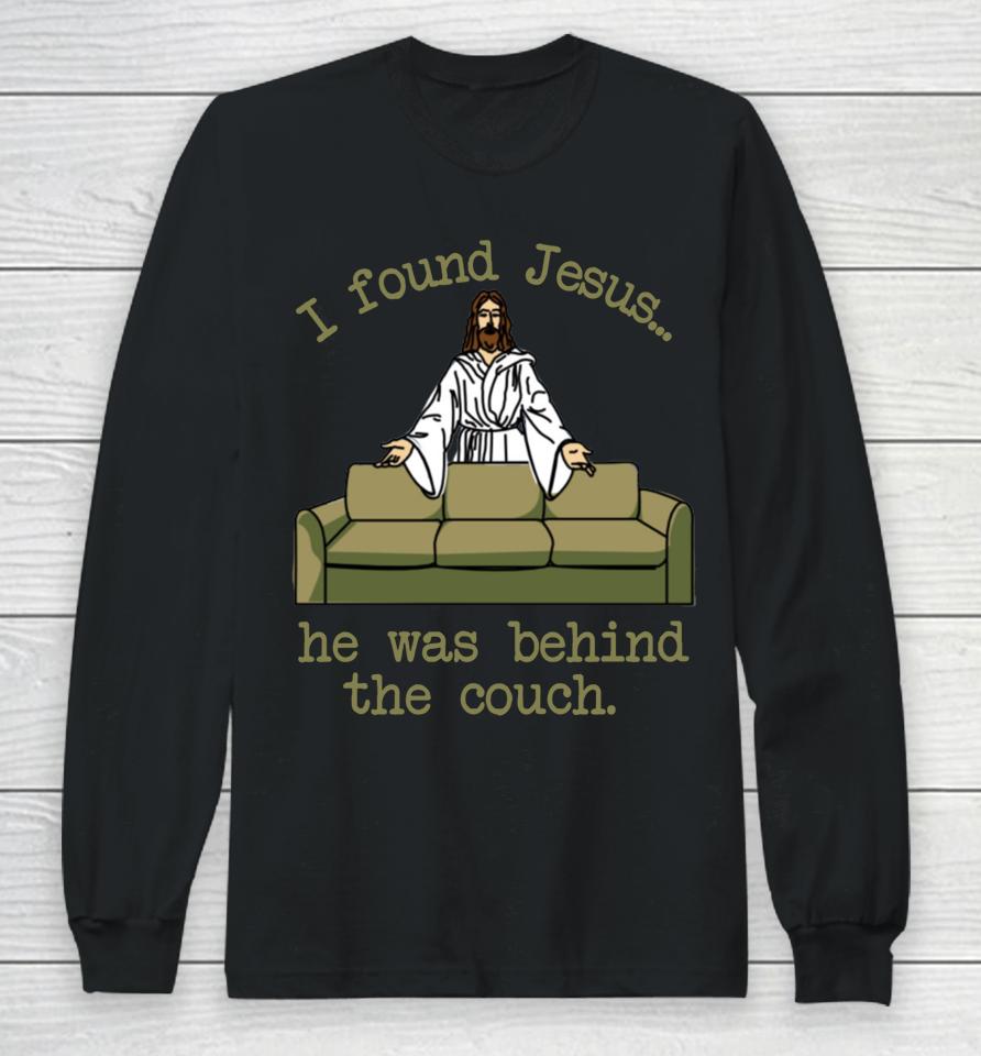 I Found Jesus He Was Behind The Couch Long Sleeve T-Shirt