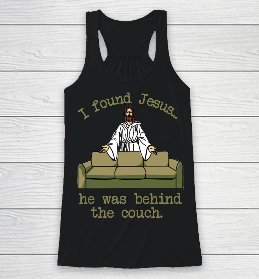 I Found Jesus He Was Behind The Couch Racerback Tank