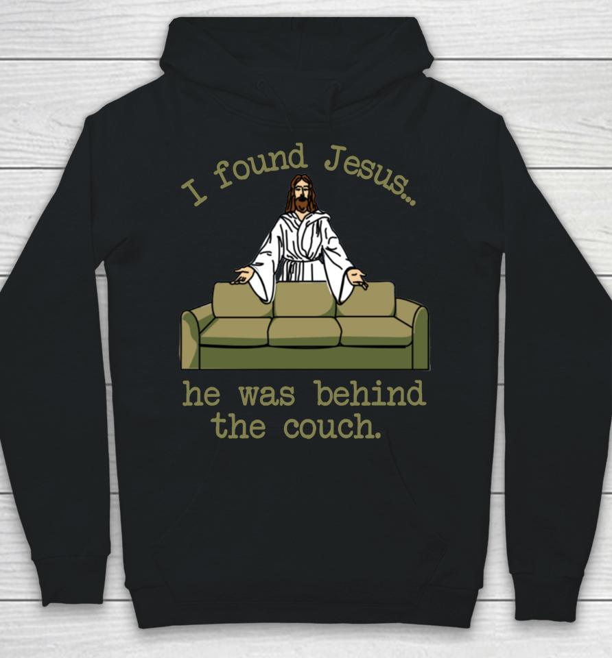 I Found Jesus He Was Behind The Couch Hoodie